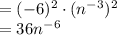 =(-6)^2\cdot(n^{-3})^2\\=36n^{-6}