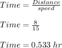 Time = \frac{Distance }{speed}\\\\Time = \frac{8}{15} \\\\Time = 0.533 \ hr