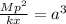 \frac{Mp^{2}}{kx} = a^{3}
