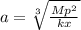 a = \sqrt[3]{\frac{Mp^{2}}{kx} }