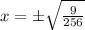 x=\pm\sqrt{\frac{9}{256}}