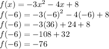 f(x) =  - 3 {x}^{2}  - 4x + 8 \\ f( - 6) =  - 3 {( - 6)}^{2}  - 4( - 6) + 8 \\ f( - 6) =  - 3 {( 36)}   +  24+ 8\\ f( - 6) =   - 108  +  32\\ f( - 6) =   - 76