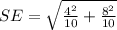 SE  =  \sqrt{ \frac{ 4^2}{10} + \frac{ 8^2}{10}  }