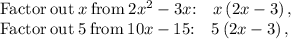 \mathrm{Factor\:out\:}x\mathrm{\:from\:}2x^2-3x\mathrm{:\quad }x\left(2x-3\right),\\\mathrm{Factor\:out\:}5\mathrm{\:from\:}10x-15\mathrm{:\quad }5\left(2x-3\right),