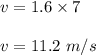 v=1.6\times 7\\\\v=11.2\ m/s