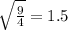 \sqrt{\frac{9}{4}} = 1.5