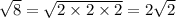 \sqrt8 = \sqrt{2 \times 2 \times 2} =2\sqrt2