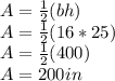 A=\frac{1}{2} (bh)\\A=\frac{1}{2} (16*25)\\ A=\frac{1}{2} (400)\\ A= 200 in