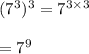 (7^3)^3=7^{3\times 3}\\\\=7^9