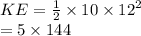 KE =  \frac{1}{2}  \times 10 \times  {12}^{2}  \\   = 5 \times 144  \:  \:
