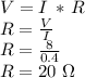 V = I\,*\,R\\R = \frac{V}{I}\\R= \frac{8}{0.4} \\R = 20\,\,\Omega