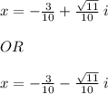 x =  -  \frac{3}{10}  +  \frac{ \sqrt{11} }{10}    \: i \\  \\  \:  OR \\   \\  x =  -  \frac{ 3}{10}  -   \frac{ \sqrt{11} }{10}  \: i