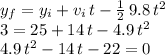 y_f=y_i+v_i\,t-\frac{1}{2} \,9.8 \,t^2\\3 = 25 + 14\,t-4.9\,t^2\\4.9\,t^2-14\,t-22=0