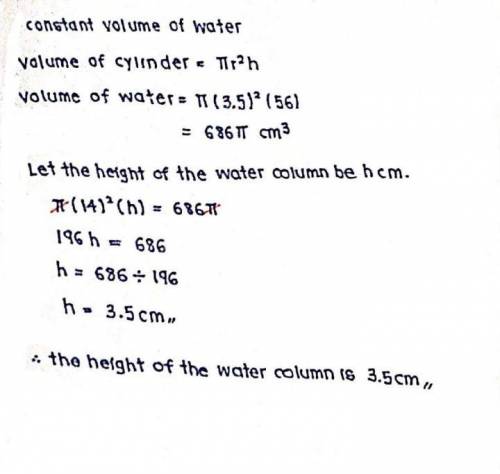 A measuring cylinder of radius 3.5cm contains water to a height of 56cm. If this water is poured int