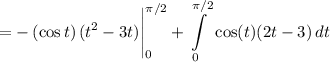 \displaystyle = - \left(\cos t\right)(t^2-3t)\Bigg|_{0}^{\pi /2}+\int\limits^{\pi/2}_ {0} \,\cos(t)(2t-3)\, dt