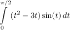 \displaystyle \int\limits^{\pi/2}_ {0} \,(t^2-3t)\sin(t)\, dt