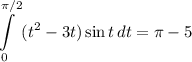 \displaystyle \int\limits^{\pi/2}_ {0} \,(t^2-3t)\sin t\, dt = \pi -5