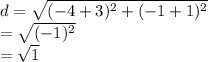 d =  \sqrt{ ({ - 4 + 3})^{2} +  ({ - 1 + 1})^{2}  }  \\  =  \sqrt{ ({ - 1})^{2} }  \\  =  \sqrt{1}