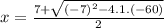 x = \frac{7+\sqrt{(-7)^{2}-4.1.(-60)} }{2}