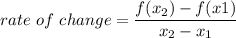 rate~of~change = \dfrac{f(x_2) - f(x1)}{x_2 - x_1}