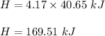 H=4.17\times 40.65\ kJ\\\\H=169.51\ kJ