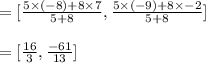 = [\frac{5\times (-8) + 8\times 7}{5 + 8} , \frac{5\times (-9) + 8\times -2}{5 + 8}]\\\\= [\frac{16}{3}, \frac{-61}{13}]