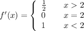 f'(x) = \left\{        \begin{array}{lIl}            \frac{1}{2} & \quad x 2 \\            0& \quad x =2\\1&\quad x