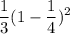 \displaystyle \frac{1}{3} (1-\frac{1}{4} )^2