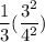 \displaystyle \frac{1}{3} (\frac{3^2 }{4^2 } )
