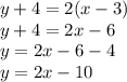 y + 4 = 2(x - 3) \\ y + 4 = 2x - 6 \\ y = 2x - 6 - 4 \\ y = 2x - 10