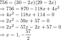 756 = (30-2x) (29-2x)\\\Rightarrow 756 = 870 - 118x+4x^2\\\Rightarrow 4x^2-118x+114=0\\\Rightarrow 2x^2-59x+57=0\\\Rightarrow 2x^2-57x-2x+57=0\\\Rightarrow x =1, -\dfrac{57}{2}