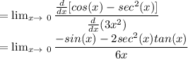 = \lim_{ x\to \ 0} \dfrac{\frac{d}{dx}[ cos(x)-sec^2(x)]}{\frac{d}{dx} (3x^2)}\\= \lim_{ x\to \ 0} \dfrac{-sin(x)-2sec^2(x)tan(x)}{6x}\\