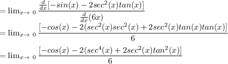 = \lim_{ x\to \ 0} \dfrac{\frac{d}{dx}[ -sin(x)-2sec^2(x)tan(x)]}{\frac{d}{dx} (6x)}\\= \lim_{ x\to \ 0} \dfrac{[ -cos(x)-2(sec^2(x)sec^2(x)+2sec^2(x)tan(x)tan(x)]}{6}\\\\= \lim_{ x\to \ 0} \dfrac{[ -cos(x)-2(sec^4(x)+2sec^2(x)tan^2(x)]}{6}\\