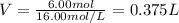 V=\frac{6.00mol}{16.00mol/L}=0.375L
