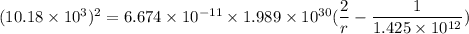 (10.18 \times 10^3) ^2= 6.674 \times 10^{-11} \times 1.989 \times 10^{30}  ( \dfrac{2}{r}-\dfrac{1}{1.425 \times 10^{12}})