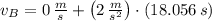 v_{B} = 0\,\frac{m}{s}+\left(2\,\frac{m}{s^{2}} \right)\cdot (18.056\,s)