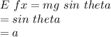 E~fx=mg~sin~theta\\= sin~theta\\= a\\