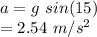 a = g~sin(15)\\= 2.54~m/s^2