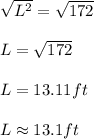 \sqrt{L^2} = \sqrt{172} \\\\L =  \sqrt{172} \\\\L = 13.11 ft\\\\L \approx 13.1ft