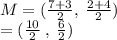 M  = ( \frac{7 + 3}{2} , \:  \frac{2 + 4}{2} ) \\  = ( \frac{10}{2}  \:  ,  \:  \frac{6}{2} )