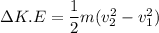 \Delta K.E =\dfrac{1}{2}m(v^2_2-v^2_1)