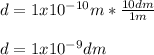 d=1x10^{-10}m*\frac{10dm}{1m} \\\\d=1x10^{-9}dm