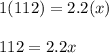 1(112)=2.2(x)\\\\112=2.2x