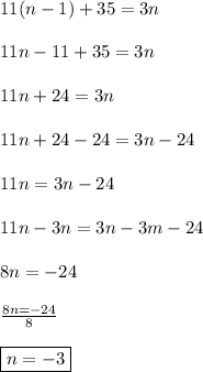 11(n-1) + 35 = 3n\\\\11n-11+35=3n\\\\11n+24=3n\\\\11n+24-24=3n-24\\\\11n=3n-24\\\\11n-3n=3n-3m-24\\\\8n=-24\\\\\frac{8n=-24}{8}\\\\ \boxed{n=-3}