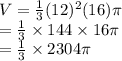 V =  \frac{1}{3} ( {12})^{2} (16)\pi \\   = \frac{1}{3}  \times 144 \times 16\pi \\  =  \frac{1}{3}  \times 2304\pi