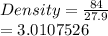 Density =  \frac{84}{27.9}  \\  = 3.0107526