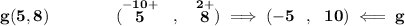 \bf g(5,8)\qquad \qquad (\stackrel{-10+}{5}~~,~~\stackrel{2+}{8})\implies (-5~~,~~10)\impliedby g