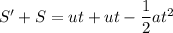 S'+S=ut+ut-\dfrac{1}{2}at^2