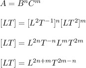 A=B^nC^m\\\\\ [LT]=[L^2T^{-1}]^n[LT^2}]^m\\\\\ [LT]=L^{2n}T^{-n}L^mT^{2m}\\\\\ [LT]=L^{2n+m}T^{2m-n}
