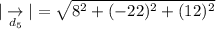 |\underset{d_5}{\rightarrow}|=\sqrt{8^2 +(- 22)^2 +(12)^2 }\\\\